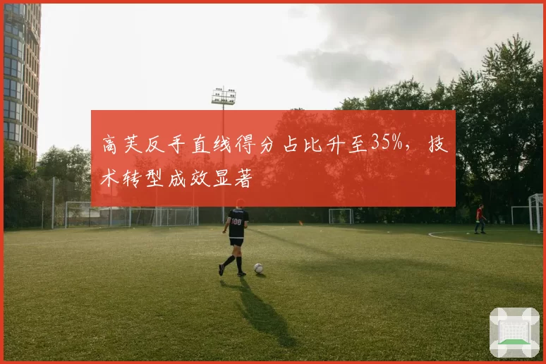 高芙反手直线得分占比升至35%，技术转型成效显著