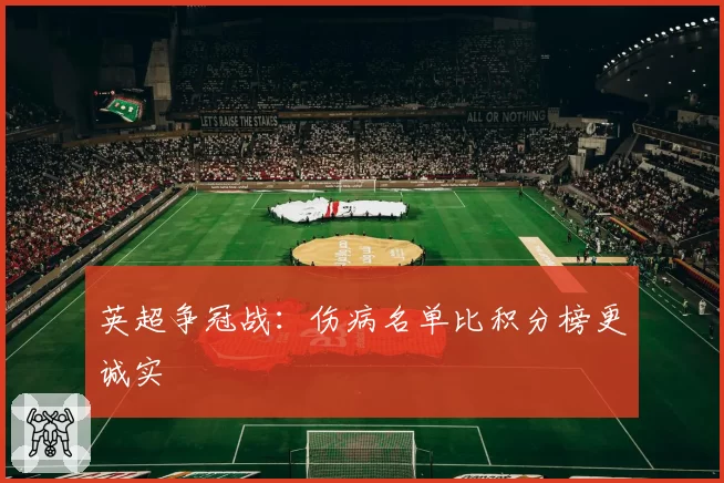 英超争冠战：伤病名单比积分榜更诚实