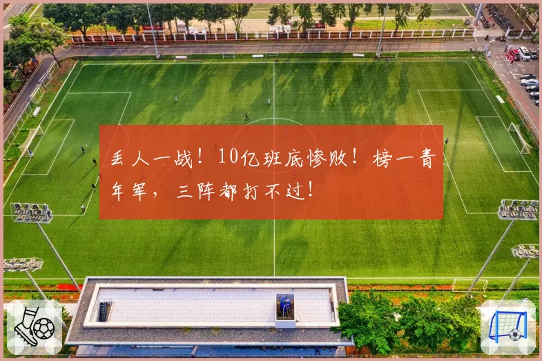 丢人一战！10亿班底惨败！榜一青年军，三阵都打不过！