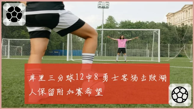 库里三分球12中8 勇士客场击败湖人保留附加赛希望